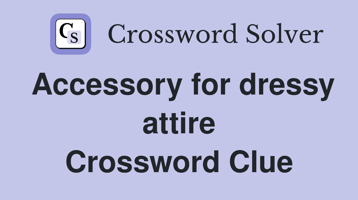 Accessory for dressy attire Crossword Clue Answers Crossword Solver